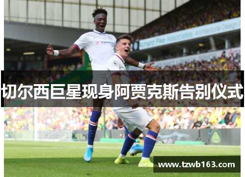 切尔西巨星现身阿贾克斯告别仪式